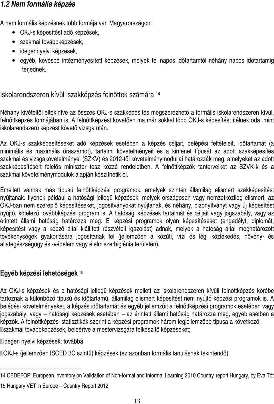 Iskolarendszeren kívüli szakképzés felnıttek számára 14 Néhány kivételtıl eltekintve az összes OKJ-s szakképesítés megszerezhetı a formális iskolarendszeren kívül, felnıttképzés formájában is.