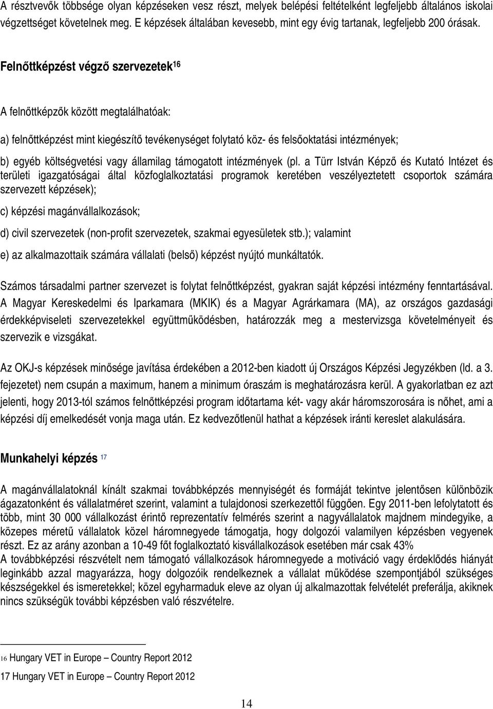 Felnıttképzést végzı szervezetek 16 A felnıttképzık között megtalálhatóak: a) felnıttképzést mint kiegészítı tevékenységet folytató köz- és felsıoktatási intézmények; b) egyéb költségvetési vagy