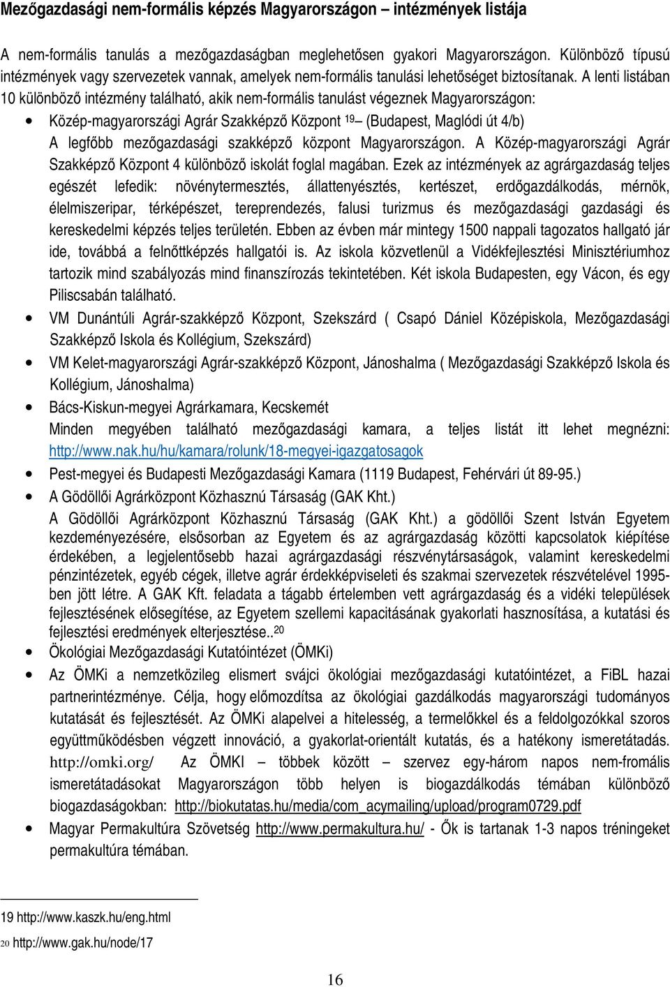 A lenti listában 10 különbözı intézmény található, akik nem-formális tanulást végeznek Magyarországon: Közép-magyarországi Agrár Szakképzı Központ 19 (Budapest, Maglódi út 4/b) A legfıbb