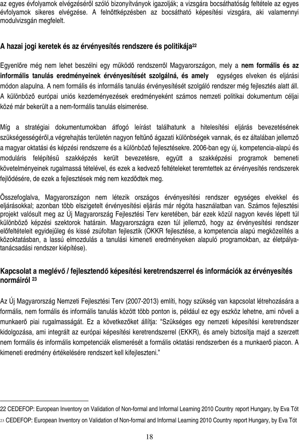 A hazai jogi keretek és az érvényesítés rendszere és politikája 22 Egyenlıre még nem lehet beszélni egy mőködı rendszerrıl Magyarországon, mely a nem formális és az informális tanulás eredményeinek