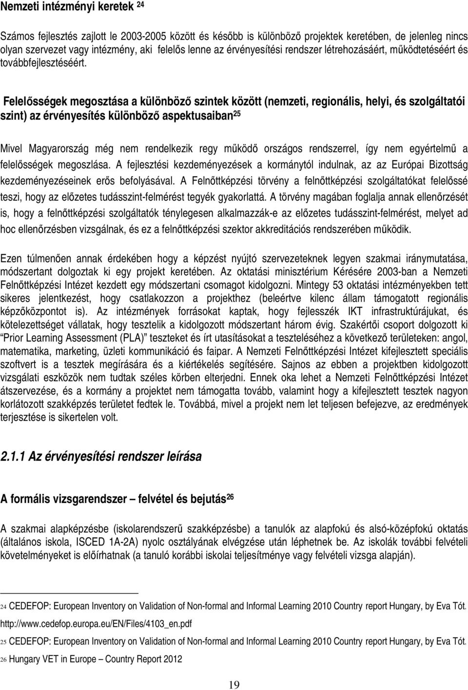 Felelısségek megosztása a különbözı szintek között (nemzeti, regionális, helyi, és szolgáltatói szint) az érvényesítés különbözı aspektusaiban 25 Mivel Magyarország még nem rendelkezik regy mőködı