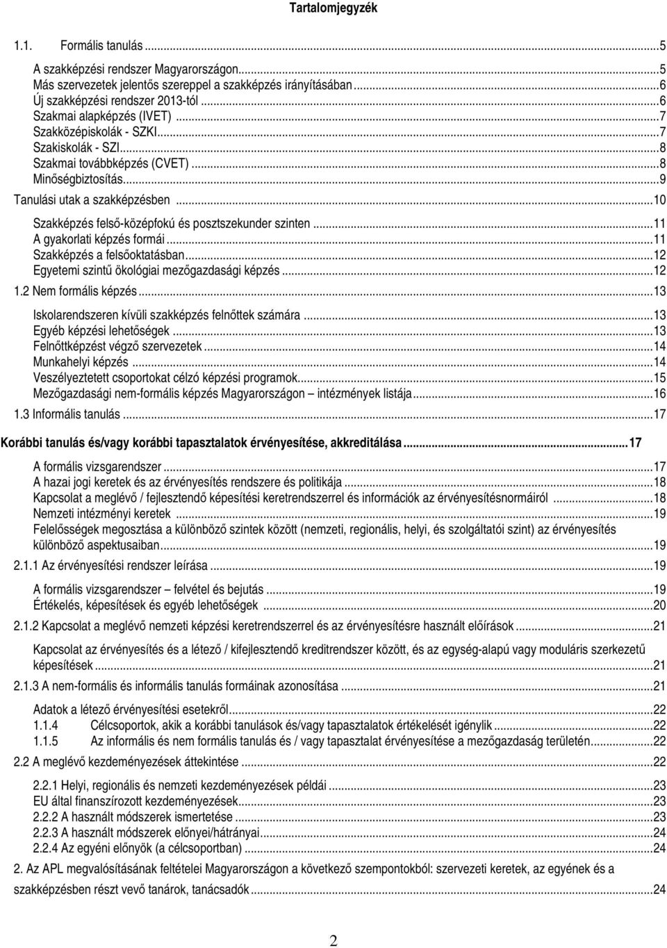 .. 10 Szakképzés felsı-középfokú és posztszekunder szinten... 11 A gyakorlati képzés formái... 11 Szakképzés a felsıoktatásban... 12 Egyetemi szintő ökológiai mezıgazdasági képzés... 12 1.