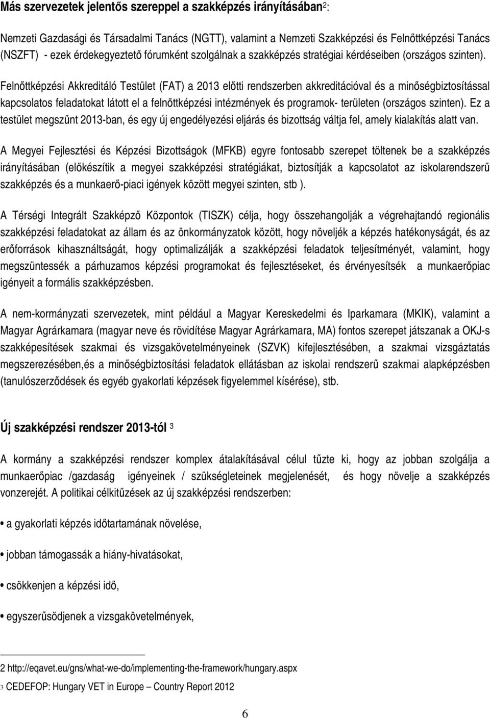 Felnıttképzési Akkreditáló Testület (FAT) a 2013 elıtti rendszerben akkreditációval és a minıségbiztosítással kapcsolatos feladatokat látott el a felnıttképzési intézmények és programok- területen