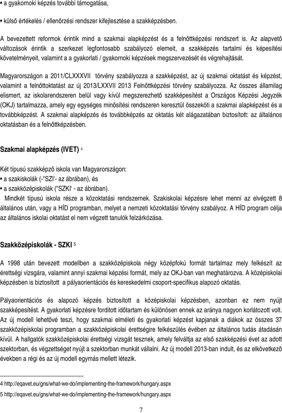 Az alapvetı változások érintik a szerkezet legfontosabb szabályozó elemeit, a szakképzés tartalmi és képesítési követelményeit, valamint a a gyakorlati / gyakornoki képzések megszervezését és