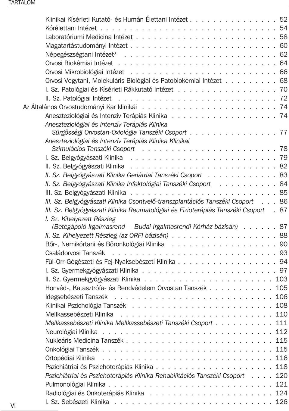 ........................ 66 Orvosi Vegytani, Molekuláris Biológiai és Patobiokémiai Intézet......... 68 I. Sz. Patológiai és Kísérleti Rákkutató Intézet................. 70 II. Sz. Patológiai Intézet.