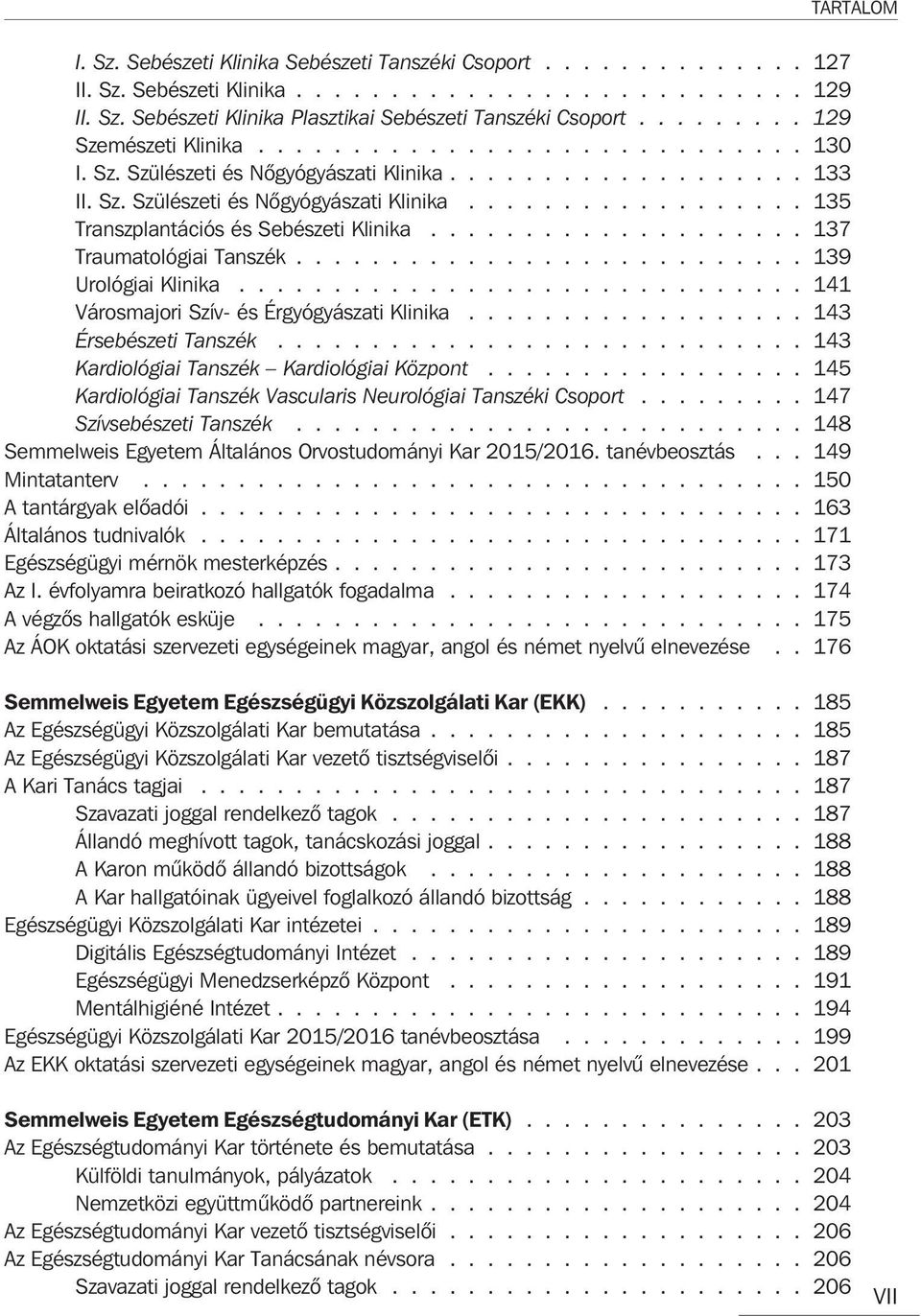 ................... 137 Traumatológiai Tanszék........................... 139 Urológiai Klinika.............................. 141 Városmajori Szív- és Érgyógyászati Klinika.................. 143 Érsebészeti Tanszék.