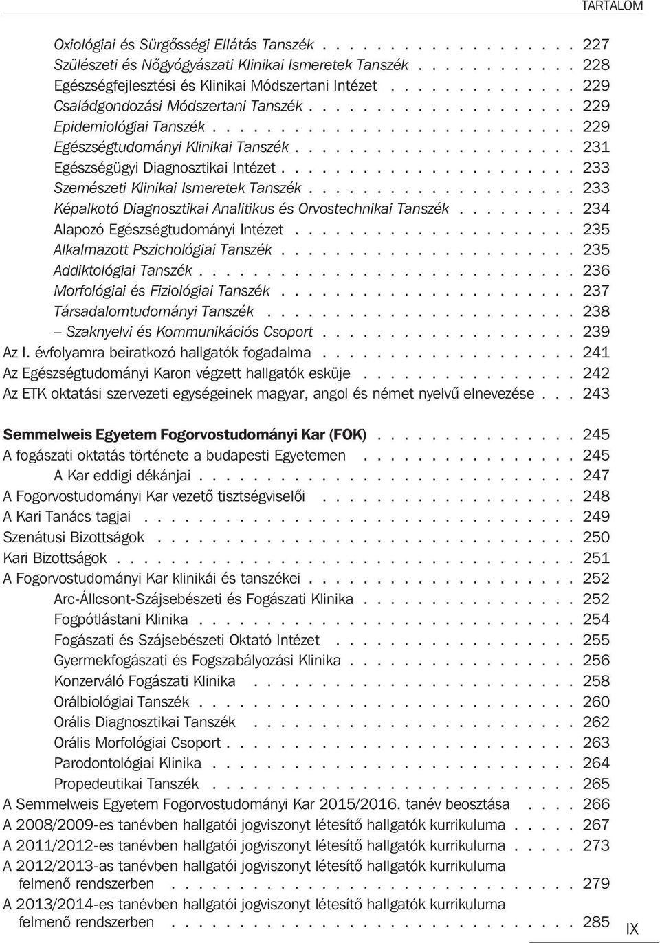 .................... 231 Egészségügyi Diagnosztikai Intézet...................... 233 Szemészeti Klinikai Ismeretek Tanszék.................... 233 Képalkotó Diagnosztikai Analitikus és Orvostechnikai Tanszék.