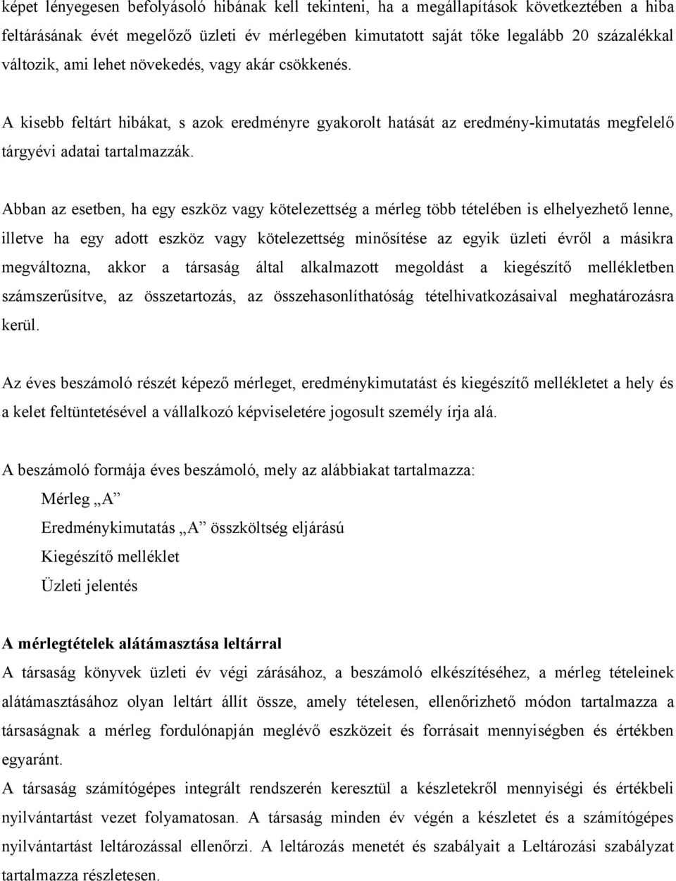 Abban az esetben, ha egy eszköz vagy kötelezettség a mérleg több tételében is elhelyezhető lenne, illetve ha egy adott eszköz vagy kötelezettség minősítése az egyik üzleti évről a másikra