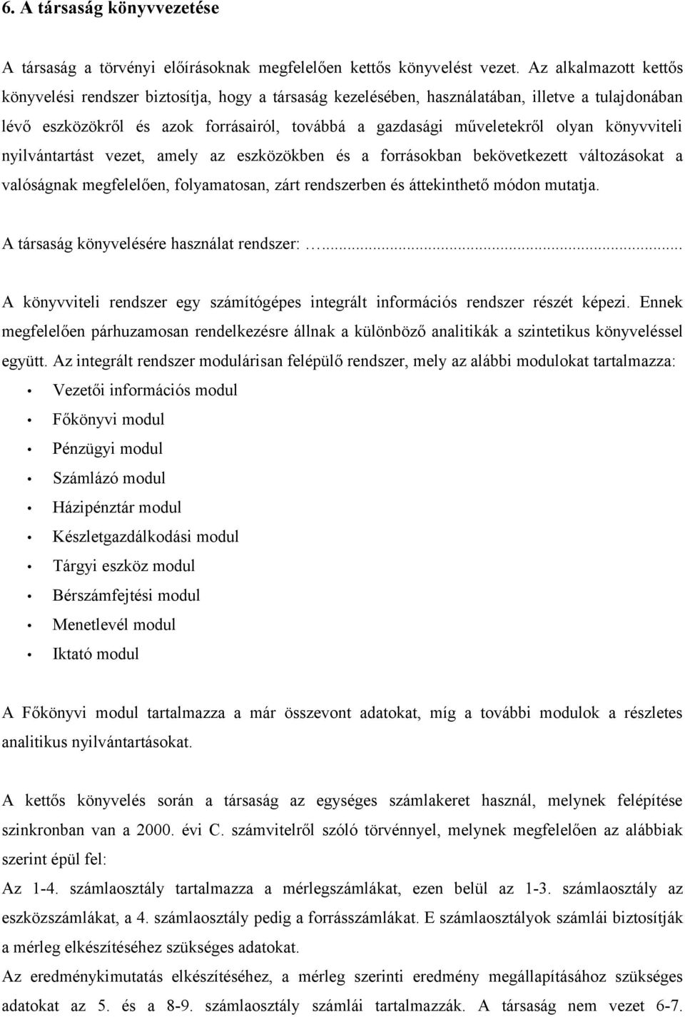 könyvviteli nyilvántartást vezet, amely az eszközökben és a forrásokban bekövetkezett változásokat a valóságnak megfelelően, folyamatosan, zárt rendszerben és áttekinthető módon mutatja.