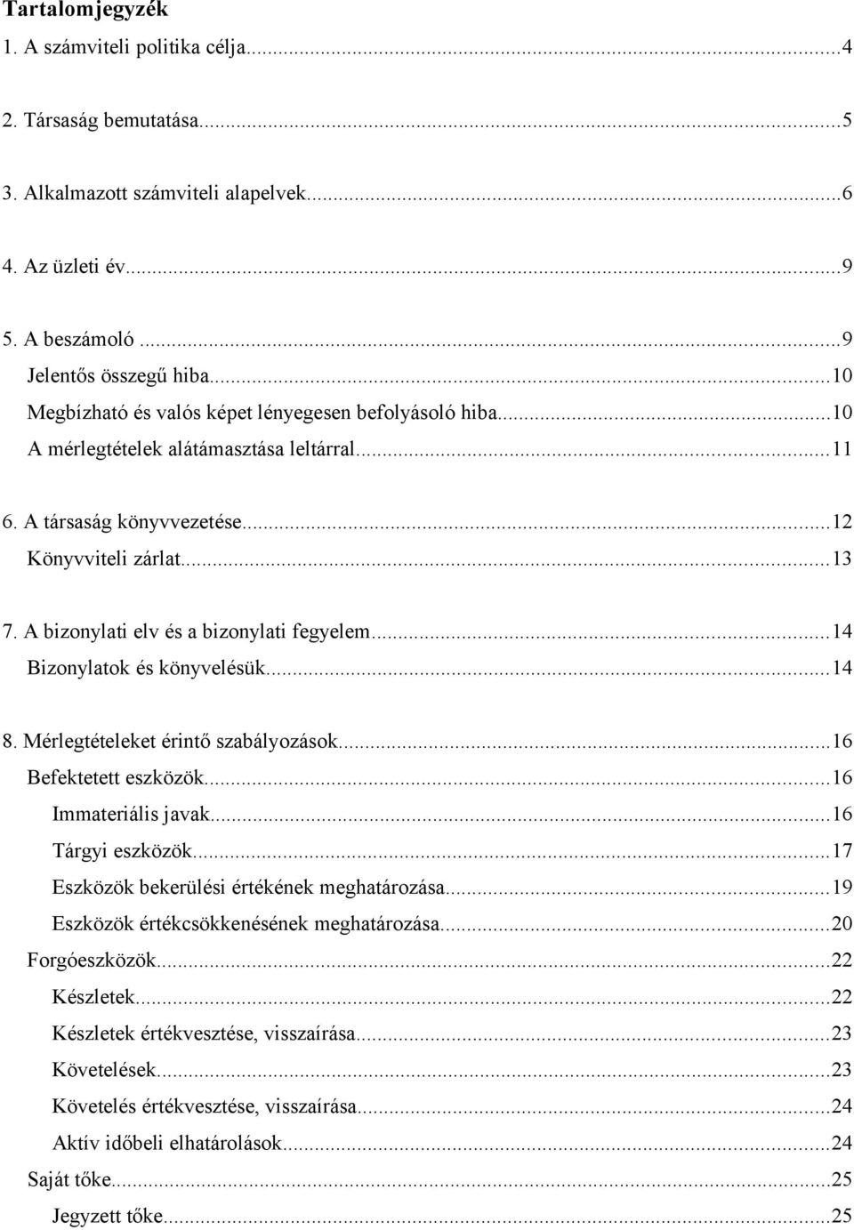 A bizonylati elv és a bizonylati fegyelem...14 Bizonylatok és könyvelésük...14 8. Mérlegtételeket érintő szabályozások...16 Befektetett eszközök...16 Immateriális javak...16 Tárgyi eszközök.