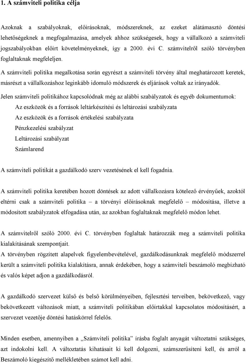 A számviteli politika megalkotása során egyrészt a számviteli törvény által meghatározott keretek, másrészt a vállalkozáshoz leginkább idomuló módszerek és eljárások voltak az irányadók.