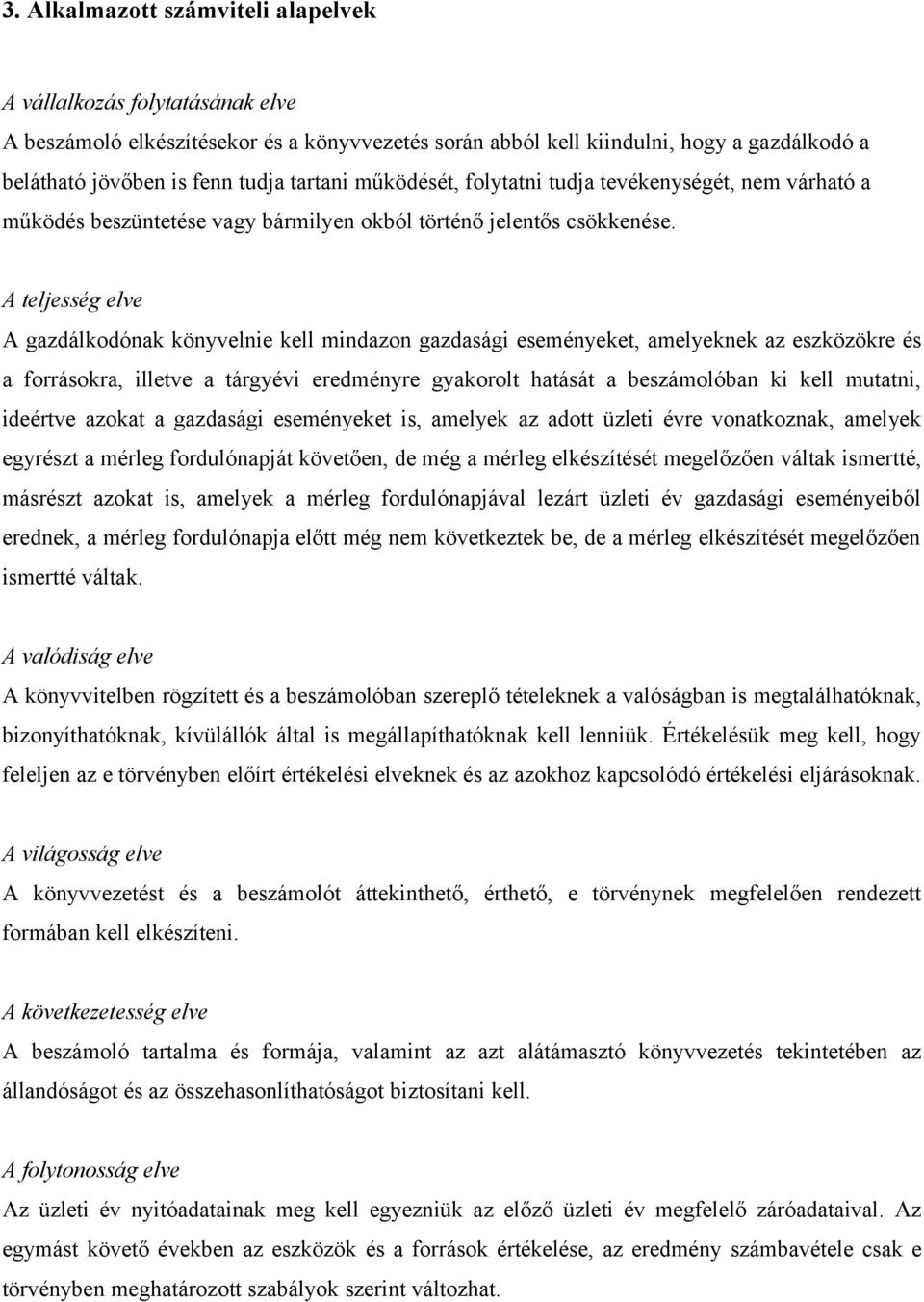 A teljesség elve A gazdálkodónak könyvelnie kell mindazon gazdasági eseményeket, amelyeknek az eszközökre és a forrásokra, illetve a tárgyévi eredményre gyakorolt hatását a beszámolóban ki kell