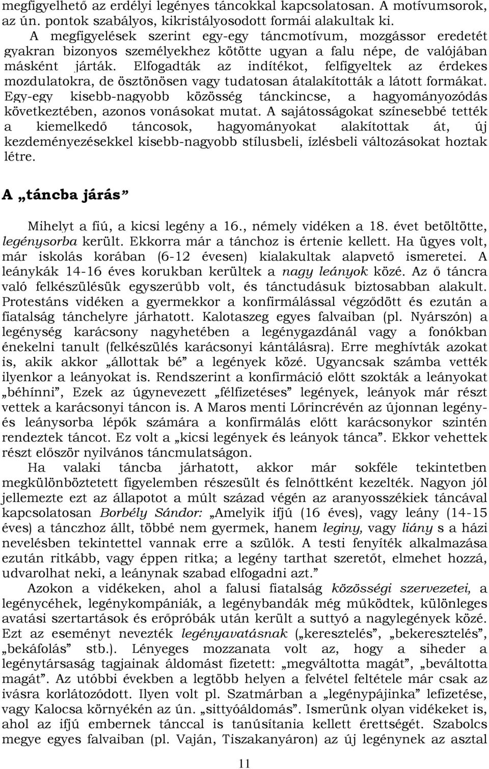 Elfogadták az indítékot, felfigyeltek az érdekes mozdulatokra, de ösztönösen vagy tudatosan átalakították a látott formákat.