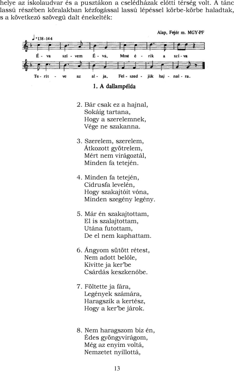 Minden fa tetején, Cidrusfa levelén, Hogy szakajtóit vóna, Minden szegény legény. 5. Már én szakajtottam, El is szalajtottam, Utána futottam, De el nem kaphattam. 6.