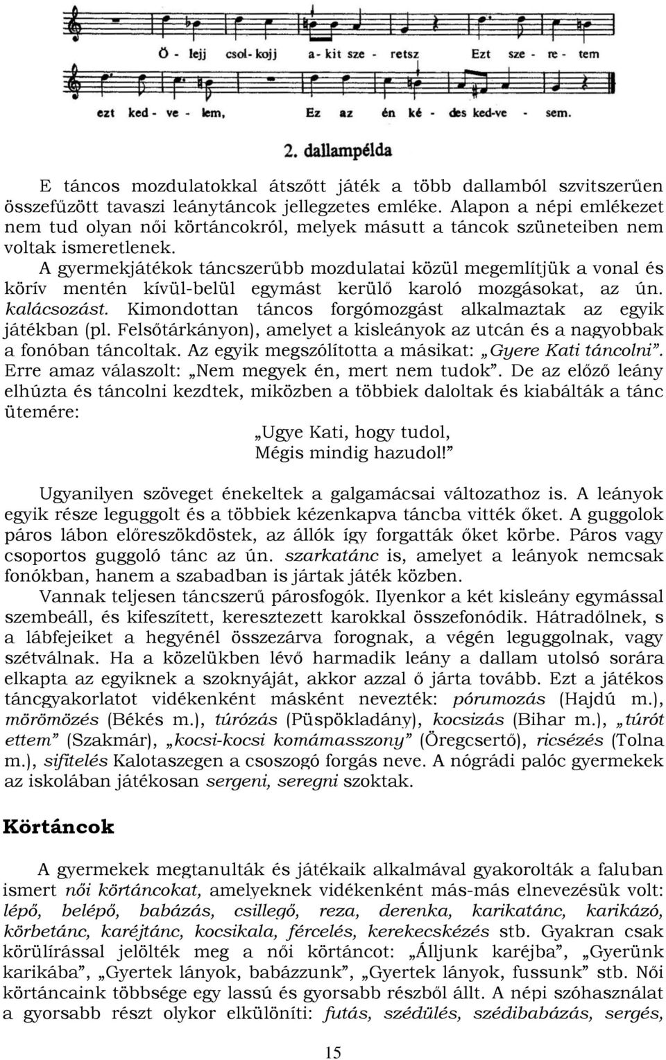 A gyermekjátékok táncszerűbb mozdulatai közül megemlítjük a vonal és körív mentén kívül-belül egymást kerülő karoló mozgásokat, az ún. kalácsozást.