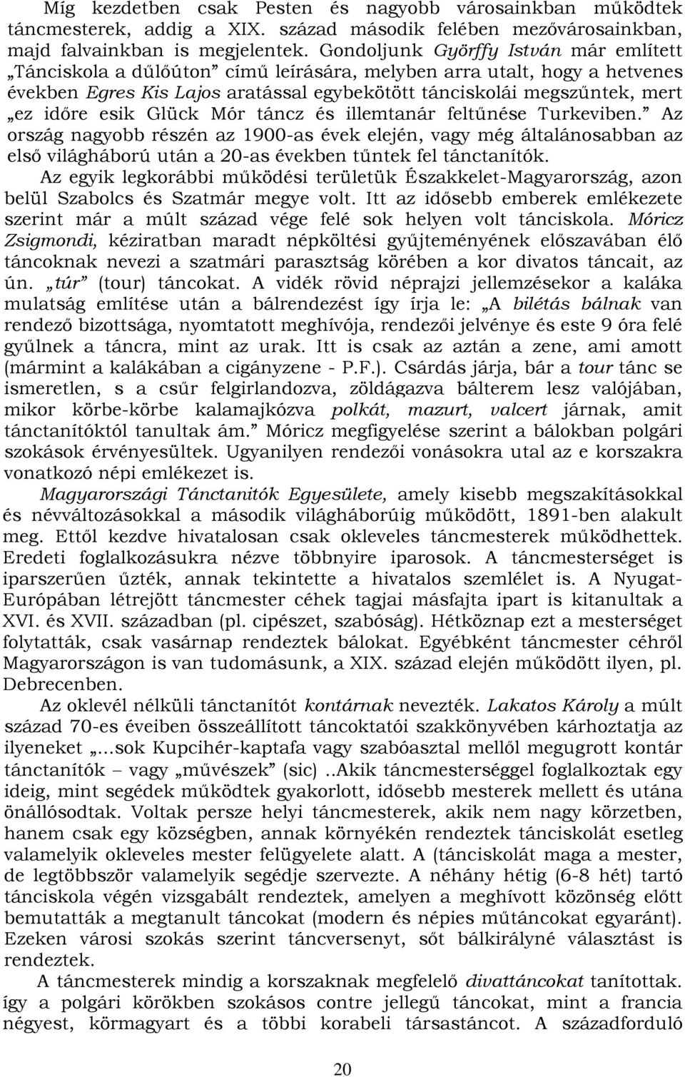 esik Glück Mór táncz és illemtanár feltűnése Turkeviben. Az ország nagyobb részén az 1900-as évek elején, vagy még általánosabban az első világháború után a 20-as években tűntek fel tánctanítók.