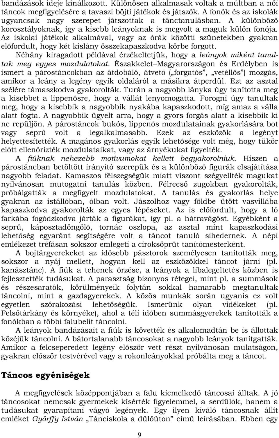 Az iskolai játékok alkalmával, vagy az órák közötti szünetekben gyakran előfordult, hogy két kislány összekapaszkodva körbe forgott.