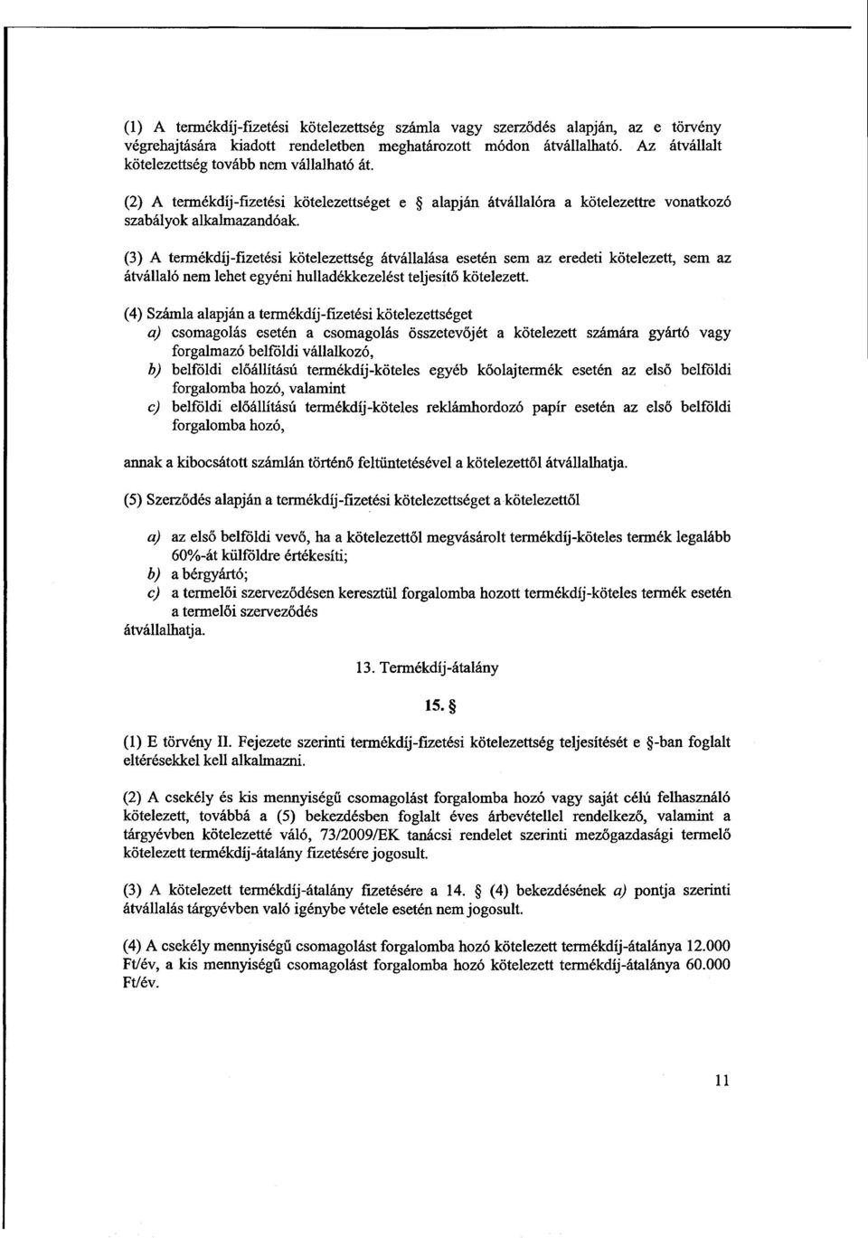 (3) A tennékdíj-fizetési kötelezettség átvállalása esetén sem az eredeti kötelezett, sem a z átvállaló nem lehet egyéni hulladékkezelést teljesít ő kötelezett.