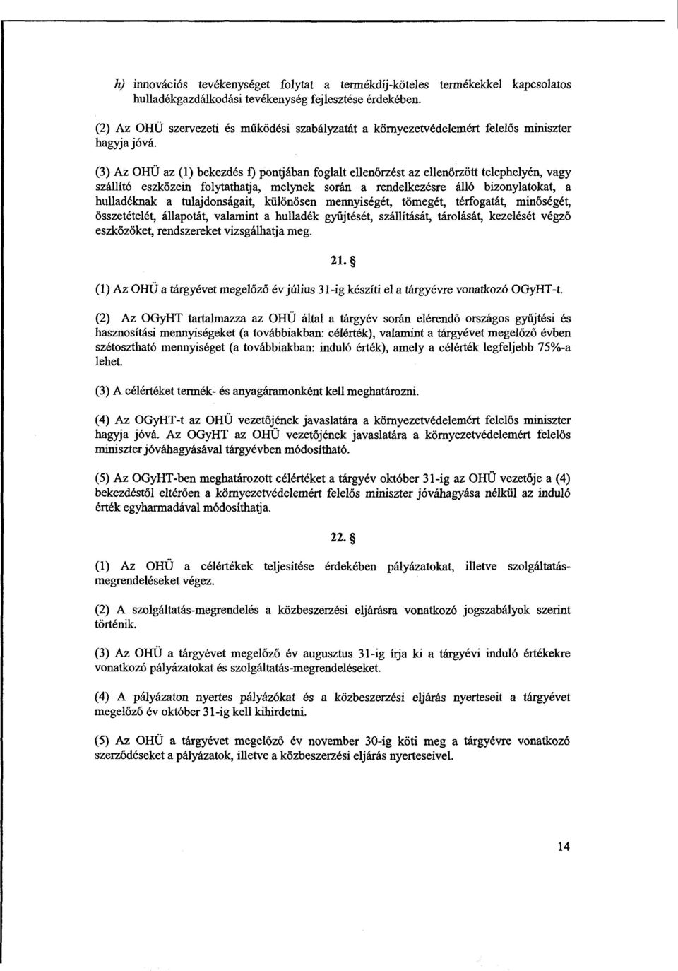 (3) Az OHÜ az (1) bekezdés f) pontjában foglalt ellenőrzést az ellenőrzött telephelyén, vagy szállító eszközein folytathatja, melynek során a rendelkezésre álló bizonylatokat, a hulladéknak a