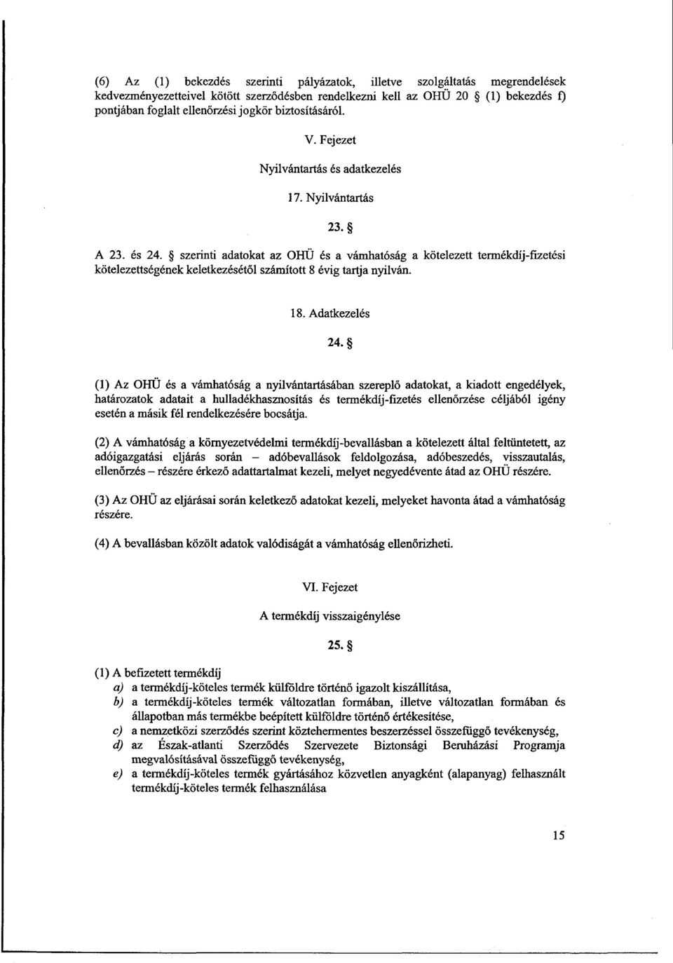 szerinti adatokat az OHU és a vámhatóság a kötelezett termékdíj-fizetés i kötelezettségének keletkezésétől számított 8 évig tartja nyilván. 18. Adatkezelé s 24.