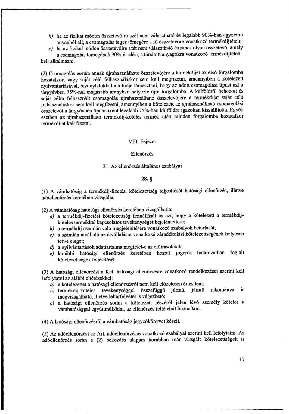 (2) Csomagolás esetén annak újrahasználható összetev őjére a termékdíjat az első forgalomba hozatalkor, vagy saját célú felhasználáskor sem kell megfizetni, amennyiben a kötelezett nyilvántartásával,