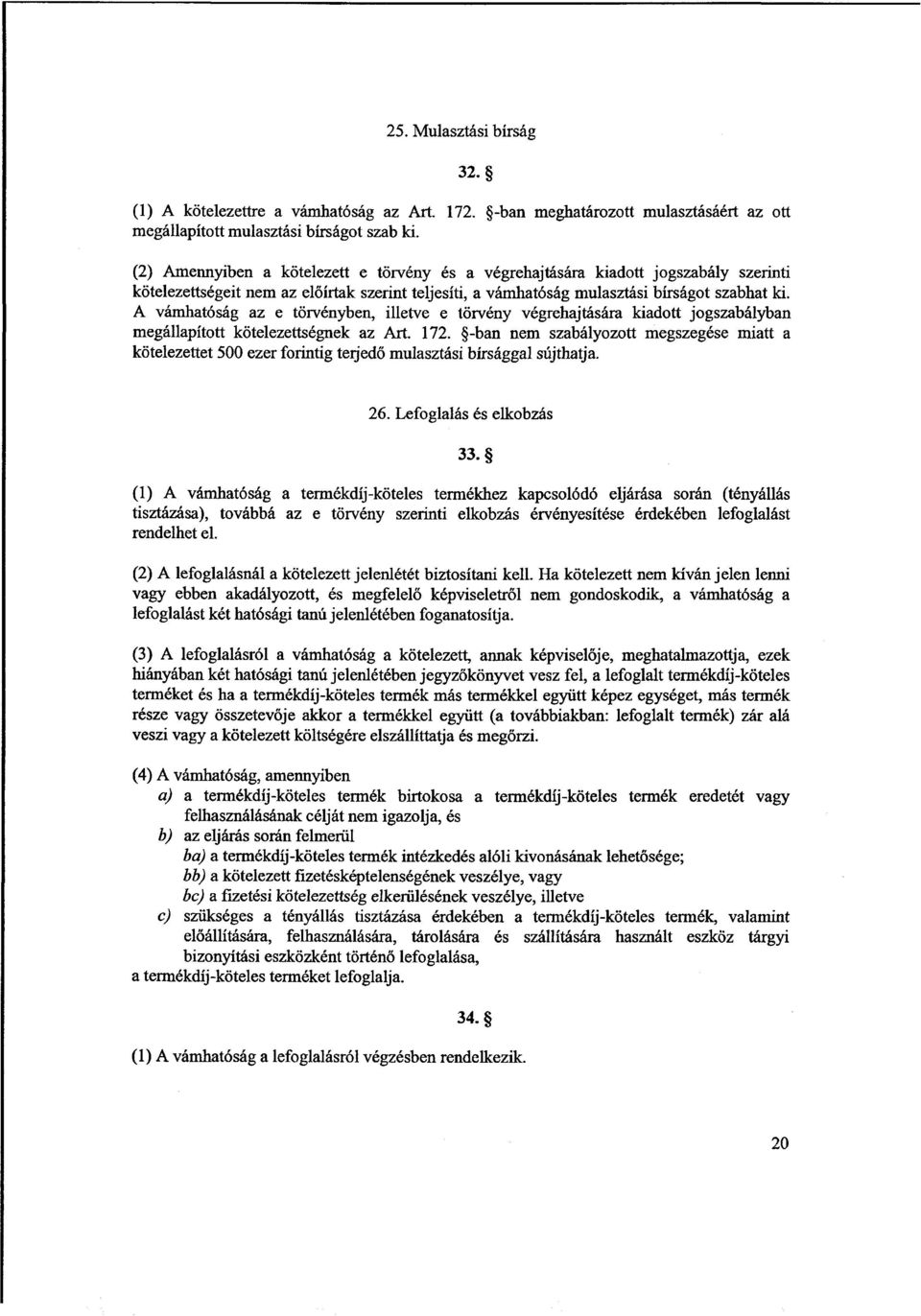 A vámhatóság az e törvényben, illetve e törvény végrehajtására kiadott jogszabályba n megállapított kötelezettségnek az Art. 172.