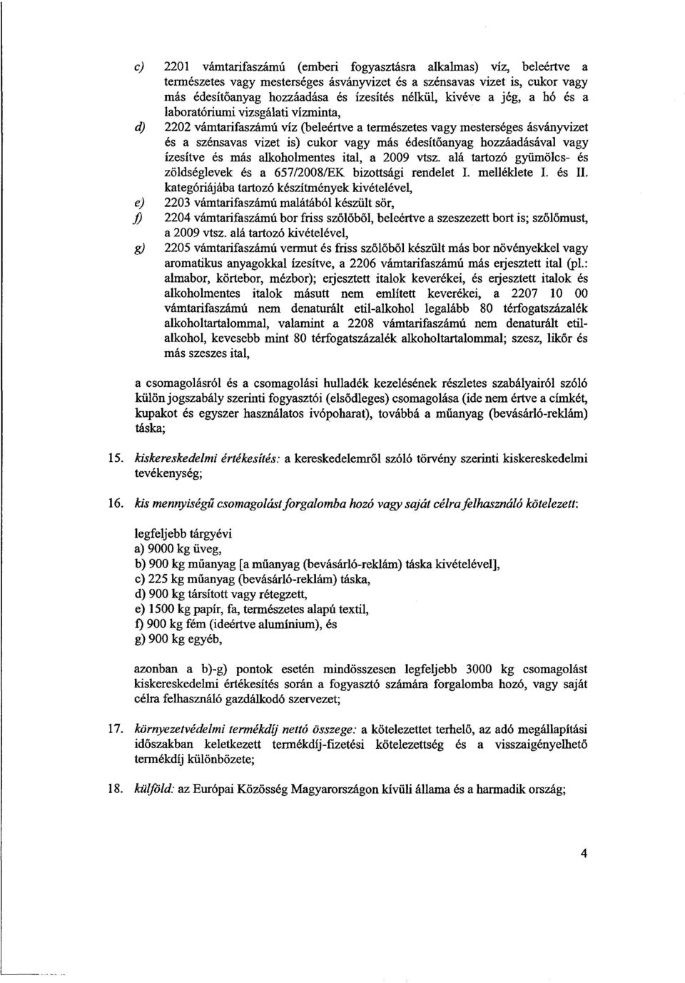 hozzáadásával vag y ízesítve és más alkoholmentes ital, a 2009 vtsz. alá tartozó gyümölcs- és zöldséglevek és a 657/2008/EK bizottsági rendelet I. melléklete I. és II.