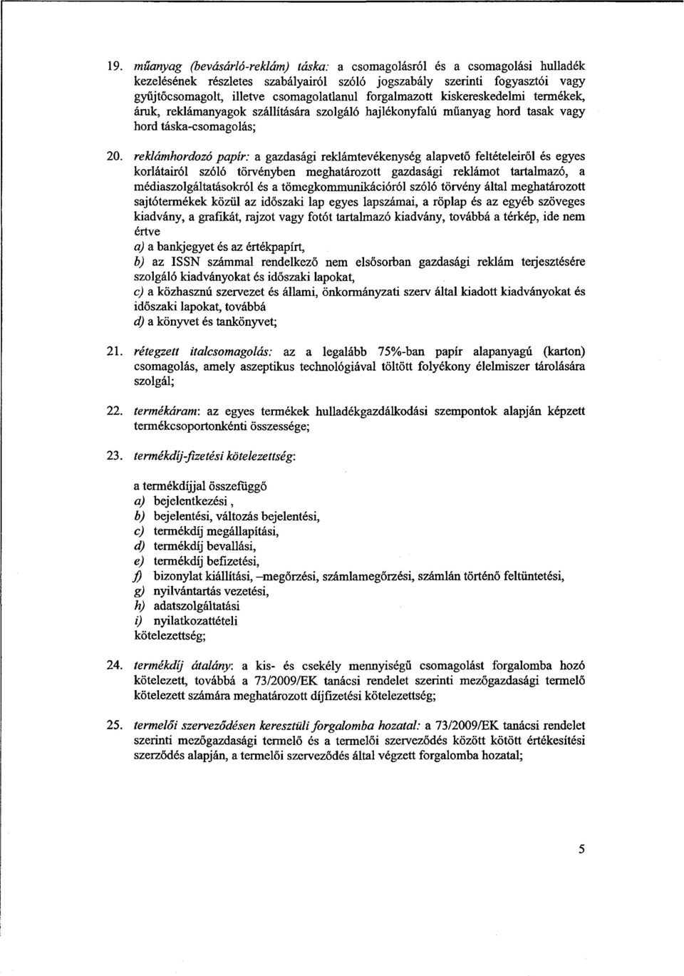 reklámhordozó papír: a gazdasági reklámtevékenység alapvető feltételeiről és egye s korlátairól szóló törvényben meghatározott gazdasági reklámot tartalmazó, a médiaszolgáltatásokról és a