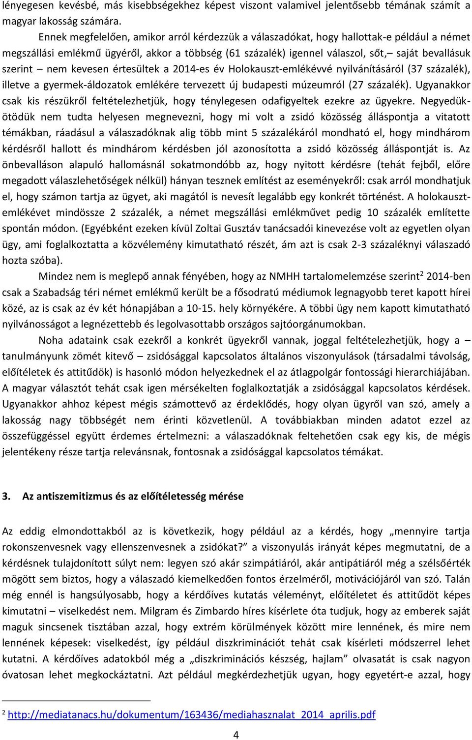 nem kevesen értesültek a 2014-es év Holokauszt-emlékévvé nyilvánításáról (37 százalék), illetve a gyermek-áldozatok emlékére tervezett új budapesti múzeumról (27 százalék).