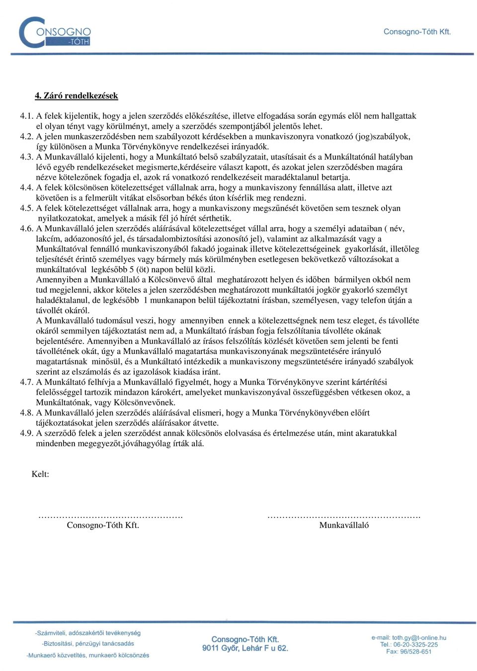 A jelen munkaszerzıdésben nem szabályozott kérdésekben a munkaviszonyra vonatkozó (jog)szabályok, így különösen a Munka Törvénykönyve rendelkezései irányadók. 4.3.