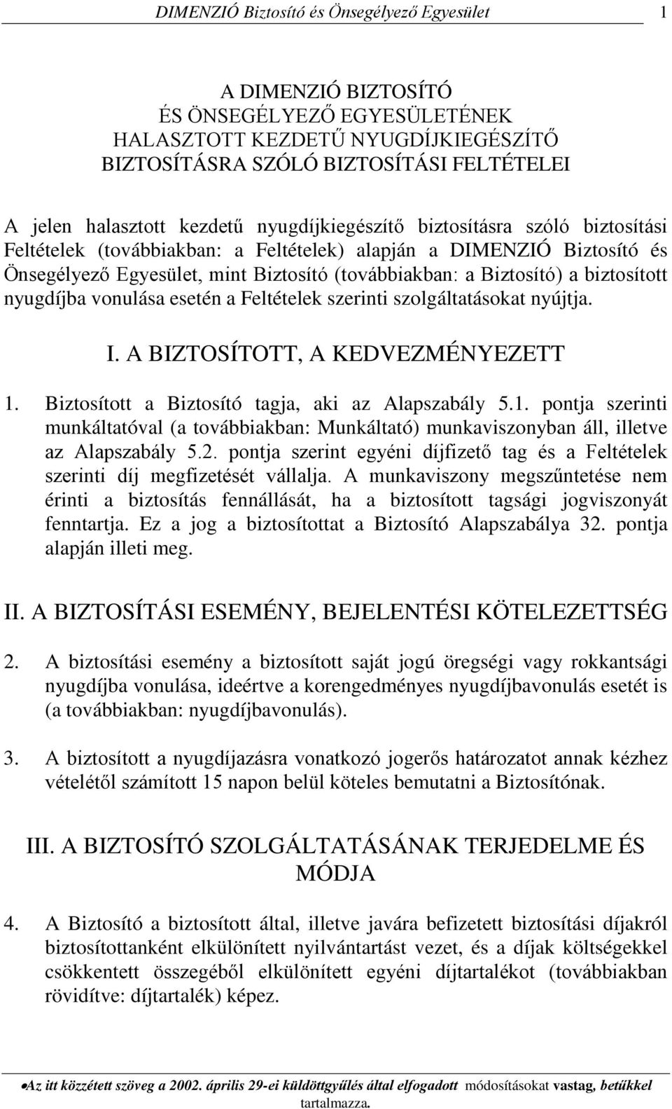 Feltételek szerinti szolgáltatásokat nyújtja. I. A BIZTOSÍTOTT, A KEDVEZMÉNYEZETT 1. Biztosított a Biztosító tagja, aki az Alapszabály 5.1. pontja szerinti munkáltatóval (a továbbiakban: Munkáltató) munkaviszonyban áll, illetve az Alapszabály 5.