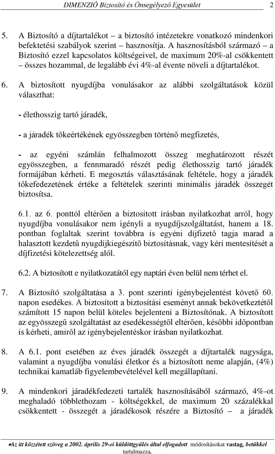 A biztosított nyugdíjba vonulásakor az alábbi szolgáltatások közül választhat: - élethosszig tartó járadék, - a járadék tőkeértékének egyösszegben történő megfizetés, - az egyéni számlán felhalmozott