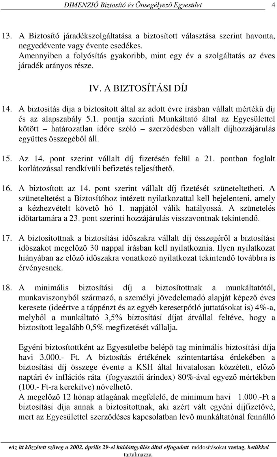 A biztosítás díja a biztosított által az adott évre írásban vállalt mértékű díj és az alapszabály 5.1.