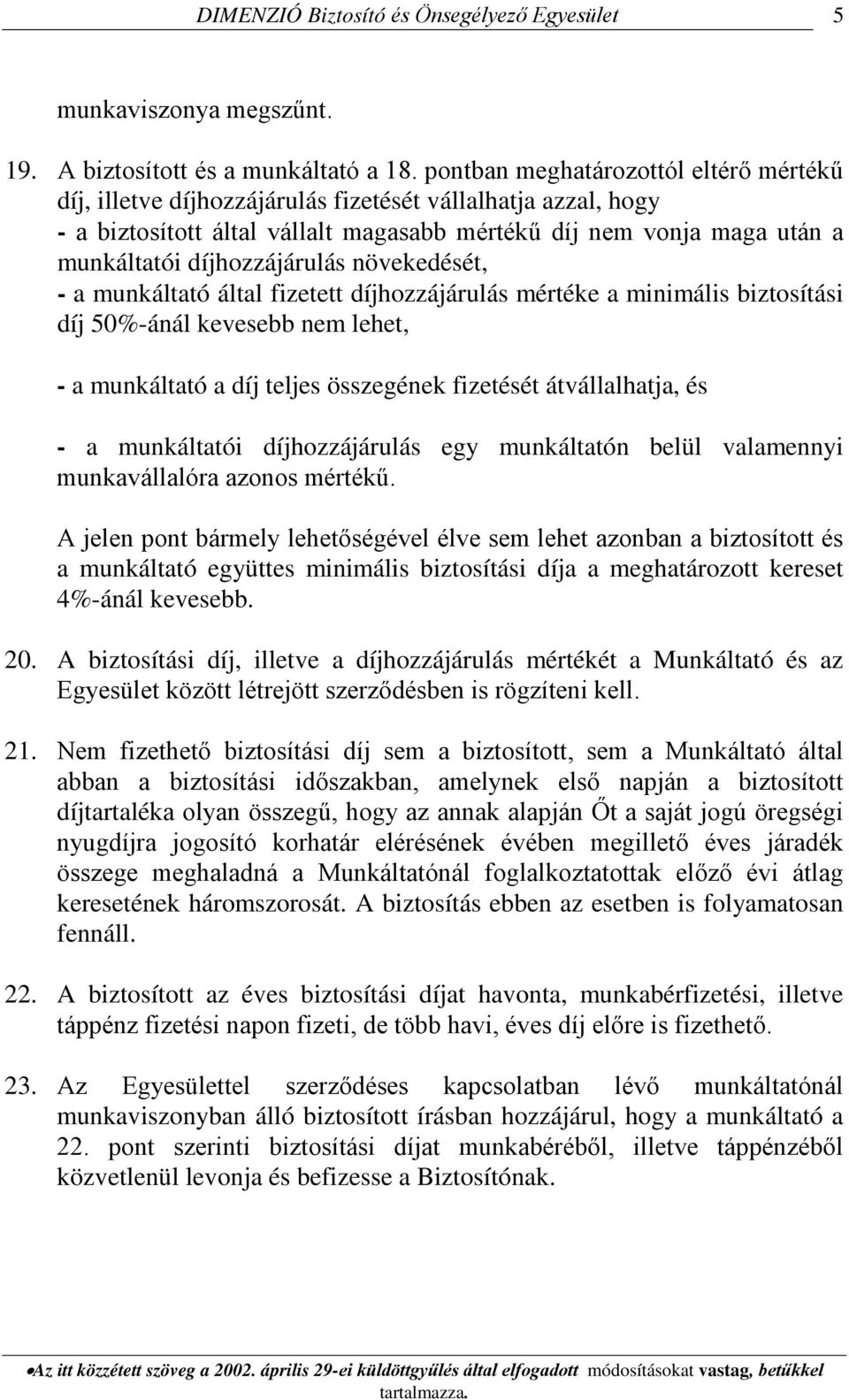 díjhozzájárulás növekedését, - a munkáltató által fizetett díjhozzájárulás mértéke a minimális biztosítási díj 50%-ánál kevesebb nem lehet, - a munkáltató a díj teljes összegének fizetését