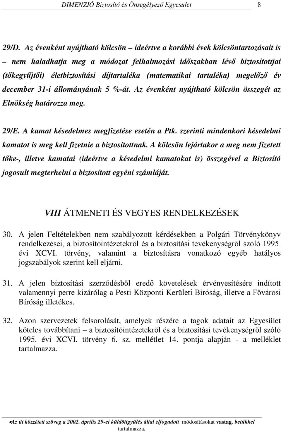 (matematikai tartaléka) megelőző év december 31-i állományának 5 %-át. Az évenként nyújtható kölcsön összegét az Elnökség határozza meg. 29/E. A kamat késedelmes megfizetése esetén a Ptk.