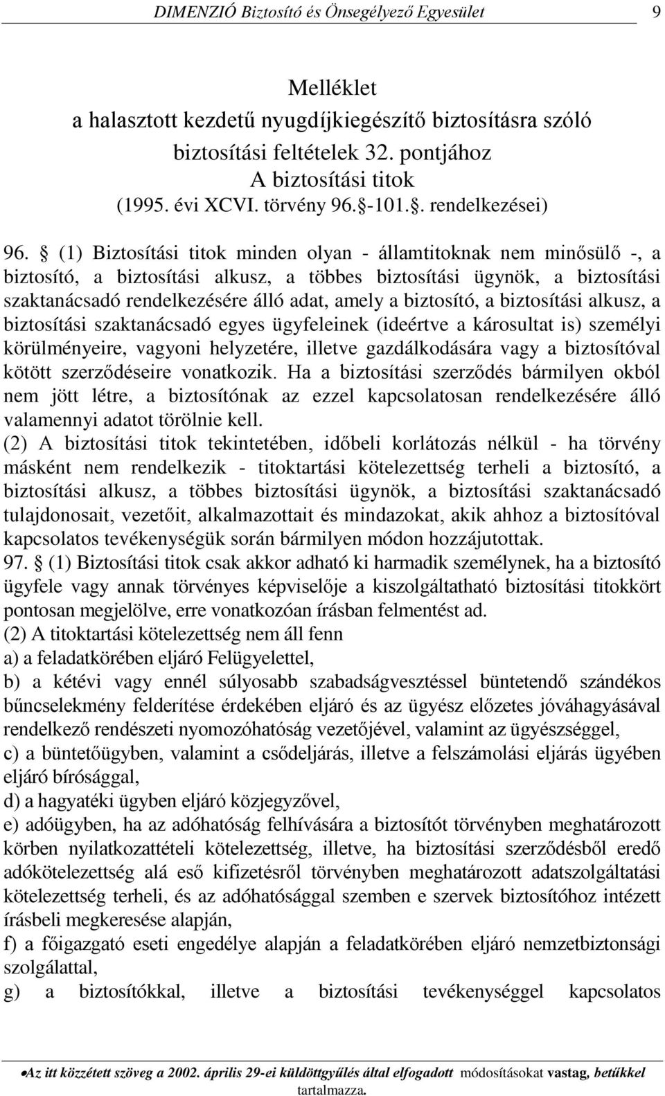 biztosító, a biztosítási alkusz, a biztosítási szaktanácsadó egyes ügyfeleinek (ideértve a károsultat is) személyi körülményeire, vagyoni helyzetére, illetve gazdálkodására vagy a biztosítóval kötött