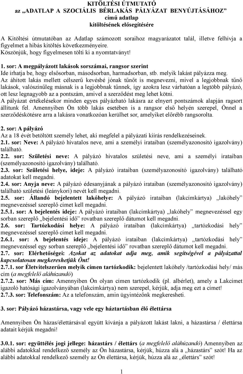 sor: A megpályázott lakások sorszámai, rangsor szerint Ide írhatja be, hogy elsősorban, másodsorban, harmadsorban, stb. melyik lakást pályázza meg.