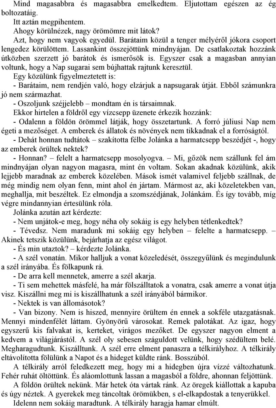 Egyszer csak a magasban annyian voltunk, hogy a Nap sugarai sem bújhattak rajtunk keresztül. Egy közülünk figyelmeztetett is: - Barátaim, nem rendjén való, hogy elzárjuk a napsugarak útját.