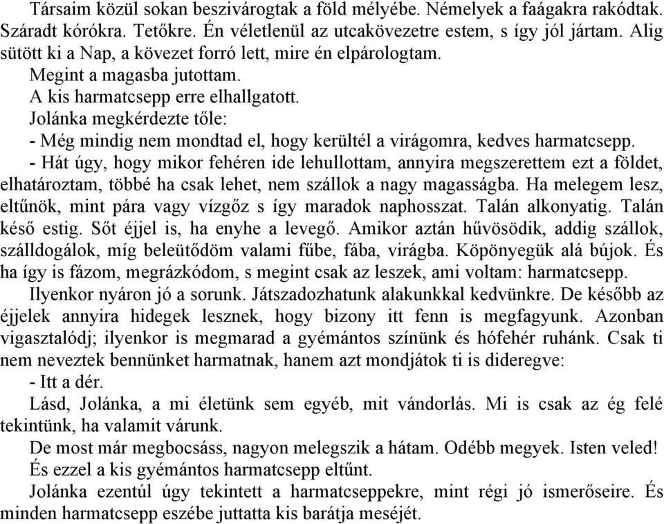 Jolánka megkérdezte tőle: - Még mindig nem mondtad el, hogy kerültél a virágomra, kedves harmatcsepp.