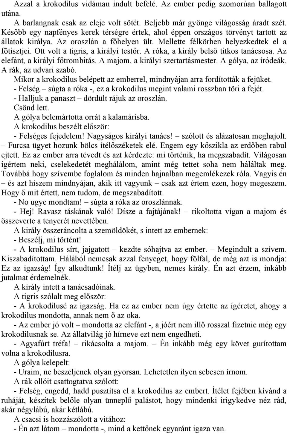 Ott volt a tigris, a királyi testőr. A róka, a király belső titkos tanácsosa. Az elefánt, a királyi főtrombitás. A majom, a királyi szertartásmester. A gólya, az íródeák. A rák, az udvari szabó.