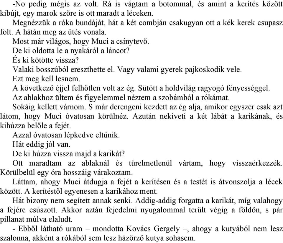 És ki kötötte vissza? Valaki bosszúból ereszthette el. Vagy valami gyerek pajkoskodik vele. Ezt meg kell lesnem. A következő éjjel felhőtlen volt az ég. Sütött a holdvilág ragyogó fényességgel.