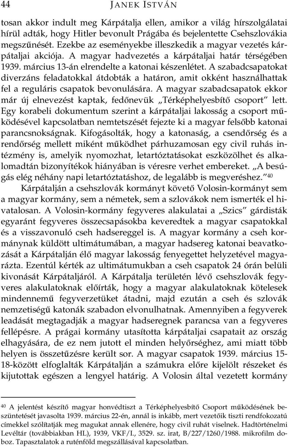 A szabadcsapatokat diverzáns feladatokkal átdobták a határon, amit okként használhattak fel a reguláris csapatok bevonulására.