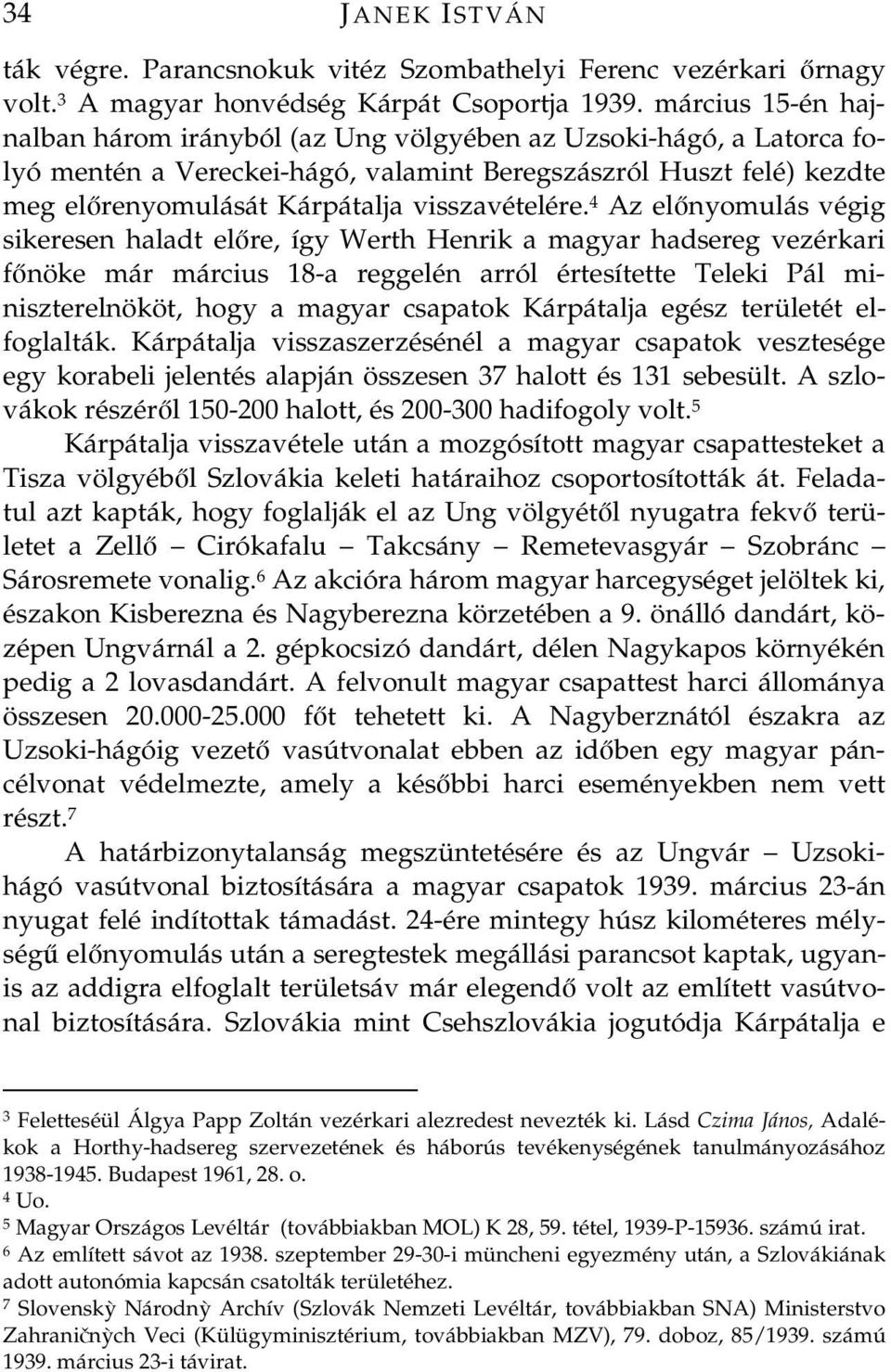 4 Az elnyomulás végig sikeresen haladt elre, így Werth Henrik a magyar hadsereg vezérkari fnöke már március 18-a reggelén arról értesítette Teleki Pál miniszterelnököt, hogy a magyar csapatok