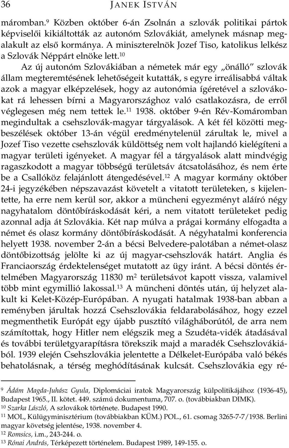 10 Az új autonóm Szlovákiában a németek már egy önálló szlovák állam megteremtésének lehetségeit kutatták, s egyre irreálisabbá váltak azok a magyar elképzelések, hogy az autonómia ígéretével a