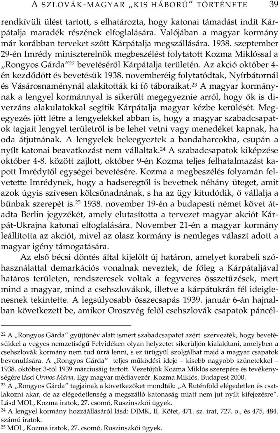 szeptember 29-én Imrédy miniszterelnök megbeszélést folytatott Kozma Miklóssal a Rongyos Gárda 22 bevetésérl Kárpátalja területén. Az akció október 4- én kezddött és bevetésük 1938.