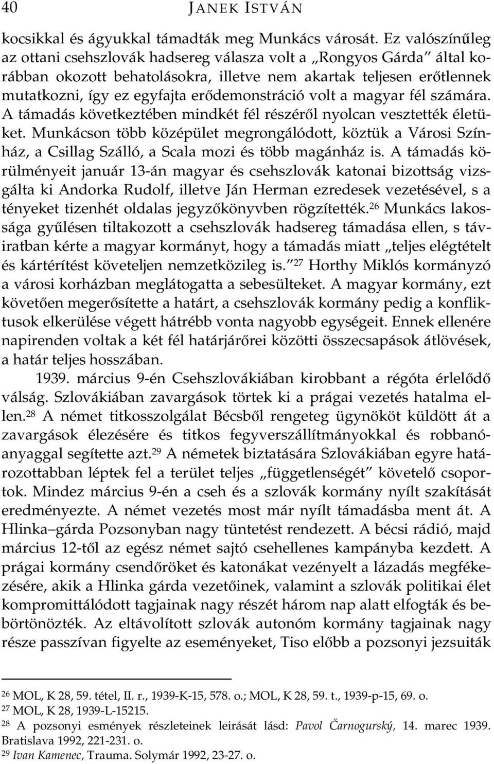 a magyar fél számára. A támadás következtében mindkét fél részérl nyolcan vesztették életüket.