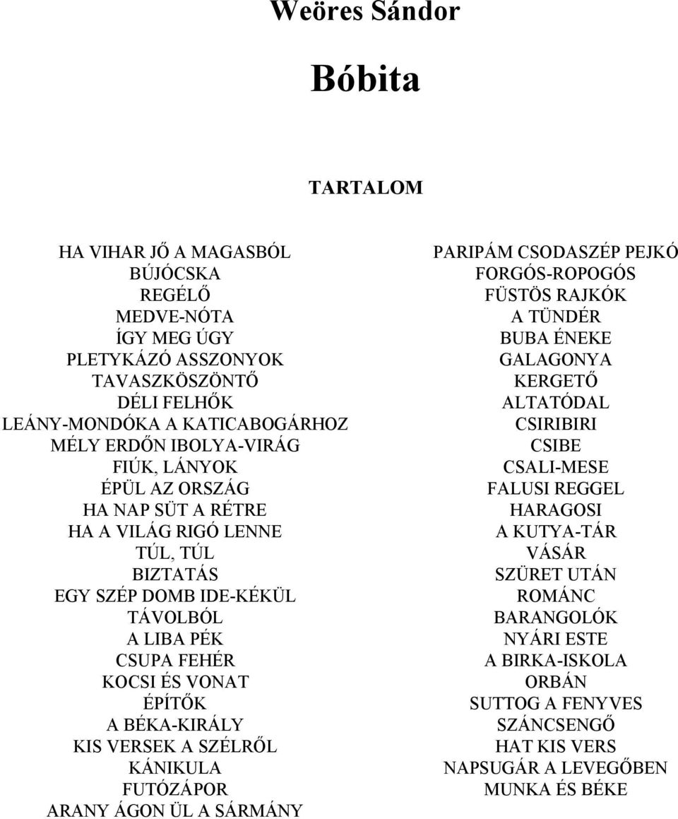 BÉKA-KIRÁLY KIS VERSEK A SZÉLRŐL KÁNIKULA FUTÓZÁPOR ARANY ÁGON ÜL A SÁRMÁNY PARIPÁM CSODASZÉP PEJKÓ FORGÓS-ROPOGÓS FÜSTÖS RAJKÓK A TÜNDÉR BUBA ÉNEKE GALAGONYA KERGETŐ ALTATÓDAL