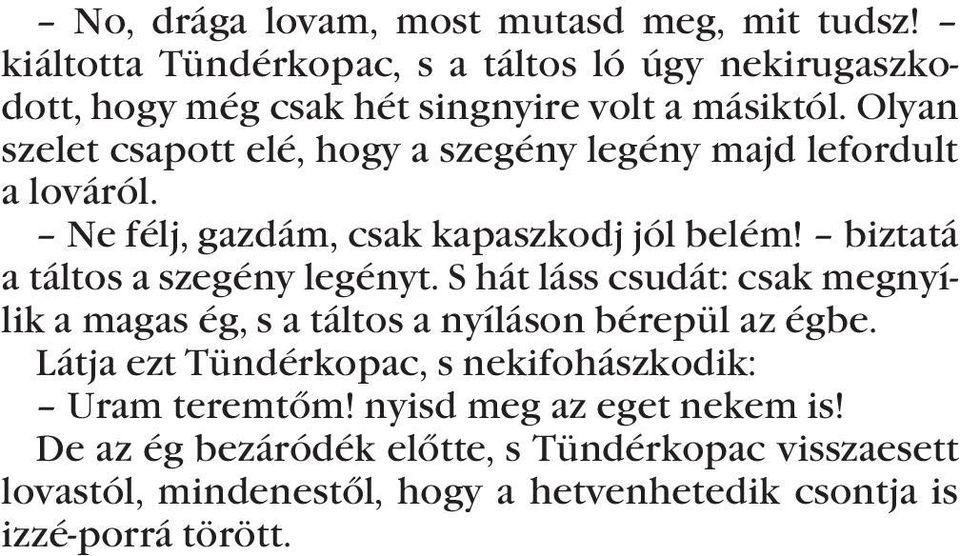 biztatá a táltos a szegény legényt. S hát láss csudát: csak megnyílik a magas ég, s a táltos a nyíláson bérepül az égbe.