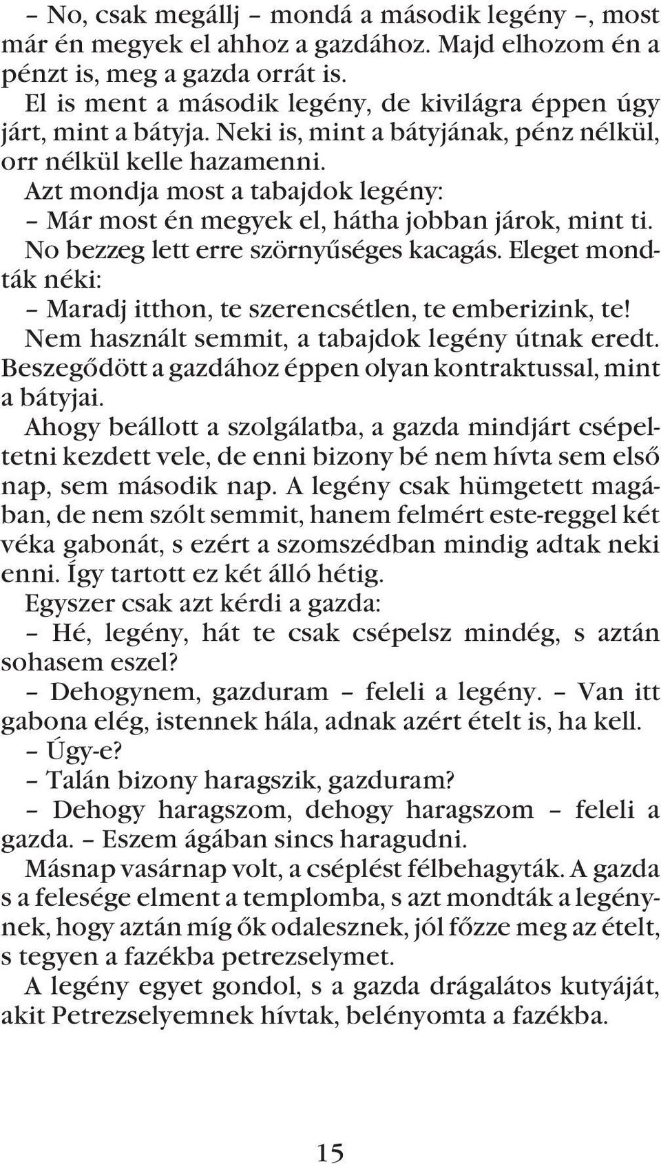 Azt mondja most a tabajdok legény: Már most én megyek el, hátha jobban járok, mint ti. No bezzeg lett erre szörnyûséges kacagás.