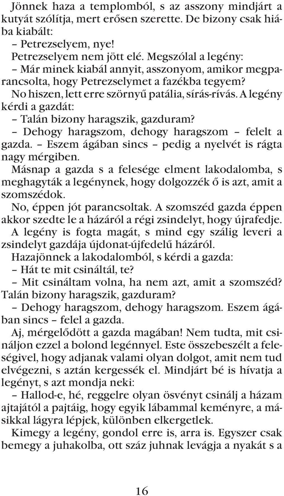 A legény kérdi a gazdát: Talán bizony haragszik, gazduram? Dehogy haragszom, dehogy haragszom felelt a gazda. Eszem ágában sincs pedig a nyelvét is rágta nagy mérgiben.